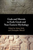 Gods And Mortals In Early Greek And Near Eastern Mythology