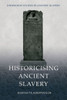 Historicising Ancient Slavery (Edinburgh Studies In Ancient Slavery)