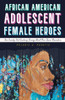 African American Adolescent Female Heroes: The Twenty-First-Century Young Adult Neo-Slave Narrative (Children'S Literature Association Series)