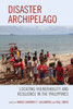 Disaster Archipelago: Locating Vulnerability And Resilience In The Philippines