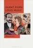 Silent Films/Loud Music: New Ways Of Listening To And Thinking About Silent Film Music