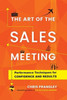 The Art Of The Sales Meeting: Performance Techniques For Confidence And Results
