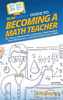 Howexpert Guide To Becoming A Math Teacher: 101+ Tips To Discover How To Become A Math Teacher, Teach Mathematics, And Help Students Learn Math