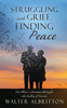 Struggling With Grief, Finding Peace: One Man'S Journey Through The Valley Of Sorrow