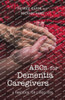 Abcs For Dementia Caregivers: A Handbook For Caregivers