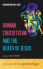 Roman Crucifixion And The Death Of Jesus (Crucifixion: A Multidisciplinary Investigation Of The Death Of Jesus Of Nazareth)
