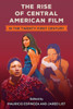The Rise Of Central American Film In The Twenty-First Century (Reframing Media, Technology, And Culture In Latin/O America)