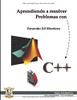 Aprendiendo a resolver problemas con C++: Informática (Spanish Edition)