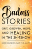 Badass Stories: Grit, Growth, Hope, And Healing In The Shitshow