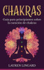 Chakras: Guía Para Principiantes Sobre La Curación De Chakras (Spanish Edition)