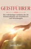 Geistführer: Ein Vollständiger Leitfaden Für Die Kommunikation Mit Geistführern Und Schutzengeln (German Edition)