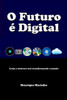 O Futuro é Digital: Como a internet está transformando o mundo (Portuguese Edition)