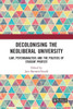 Decolonising The Neoliberal University: Law, Psychoanalysis And The Politics Of Student Protest (Birkbeck Law Press)