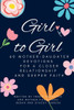 Girl To Girl: 60 Mother-Daughter Devotions For A Closer Relationship And Deeper Faith