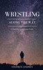 Wrestling Along The Way: A Journey In Christian Faith