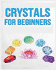 Crystals For Beginners: A Definitive Guide To Crystals And Their Healing Properties