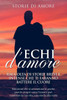 Echi D'Amore: Emozioni Che Si Accendono In Poche Parole, Scopri Come L'Amore Può Cambiare La Tua Vita, Una Storia Alla Volta" (Italian Edition)