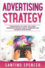 Advertising Strategy: 3-In-1 Guide To Master Digital Advertising, Marketing Automation, Media Planning & Marketing Psychology (Marketing Management)