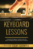 Keyboard Lessons: Comprehensive Beginner'S Guide To Learn The Realms Of Keyboard Chords And Scales To Perfection