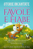 Storie Incantate: Un'Eccezionale Raccolta Di Favole E Fiabe. Fiabe Serali Uniche, Divertenti E Rilassanti Che Trasmettono Valori Ed Accendono La Passione Per La Lettura (Italian Edition)