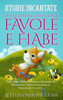 Storie Incantate: Un'Eccezionale Raccolta Di Favole E Fiabe. Fiabe Serali Uniche, Divertenti E Rilassanti Che Trasmettono Valori Ed Accendono La Passione Per La Lettura (Italian Edition)