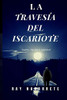 La Travesía del Iscariote (Spanish Edition)