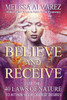 Believe And Receive: Use The 40 Laws Of Nature To Attain Your Deepest Desires