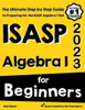 Isasp Algebra I For Beginners: The Ultimate Step By Step Guide To Acing Isasp Algebra I