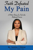 Faith Defeated My Pain: A Short Story Of A Soul Who Defeated Cancer