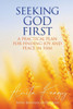 Seeking God First: A Practical Plan For Finding Joy And Peace In Him