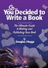 So, You Decided To Write A Book: The Ultimate Guide To Writing And Publishing Your Book