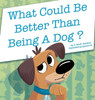 What Could Be Better Than Being A Dog?