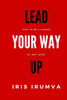 Lead Your Way Up: How To Be A Leader At Any Level