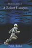 A Robot Escapes: I Am A Companion Robot (Robotto Otto Series)