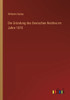 Die Gründung Des Deutschen Reiches Im Jahre 1870 (German Edition)
