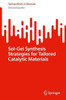 Sol-Gel Synthesis Strategies For Tailored Catalytic Materials (Springerbriefs In Materials)