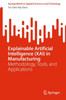 Explainable Artificial Intelligence (Xai) In Manufacturing: Methodology, Tools, And Applications (Springerbriefs In Applied Sciences And Technology)