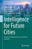 Intelligence For Future Cities: Planning Through Big Data And Urban Analytics (The Urban Book Series)