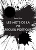 Les Mots De La Vie: Recueil Poétique (French Edition)