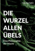 Die Wurzel Allen Übels: Eine Philosophie Der Macht (German Edition)