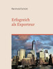 Erfolgreich Als Exporteur: Eine Praxisnahe Einführung In Das Export-Business (German Edition)