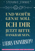 Und Wofür Genau Soll Ich Dir Jetzt Bitte Dankbar Sein, Liebes Universum? (German Edition)