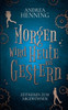Morgen Wird Heute Wie Gestern: Zeitreisen Zum Abgewöhnen (German Edition)