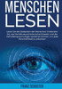 Menschen Lesen: Lesen Sie Die Gedanken Der Menschen! Entdecken Sie, Wie Sie Mikroausdrücke Entschlüsseln Und Die Verhaltenspsychologie Verstehen ... Persönlichkeit Zu Erkennen (German Edition)