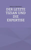 Der Letzte Tizian Und Die Expertise (German Edition)