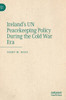 Ireland's Un Peacekeeping Policy During The Cold War Era