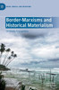 Border-Marxisms And Historical Materialism: Untimely Encounters (Marx, Engels, And Marxisms)