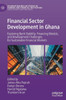 Financial Sector Development In Ghana: Exploring Bank Stability, Financing Models, And Development Challenges For Sustainable Financial Markets ... In Banking And Financial Institutions)