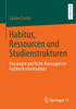 Habitus, Ressourcen Und Studienstrukturen: Passungen Und Nicht-Passungen Im Fachhochschulstudium (German Edition)