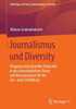Journalismus Und Diversity: Umgang Mit Kultureller Diversität In Der Journalistischen Praxis Und Konsequenzen Für Die Aus- Und Fortbildung (Ethnologie ... | Anthropology As Practice) (German Edition)
